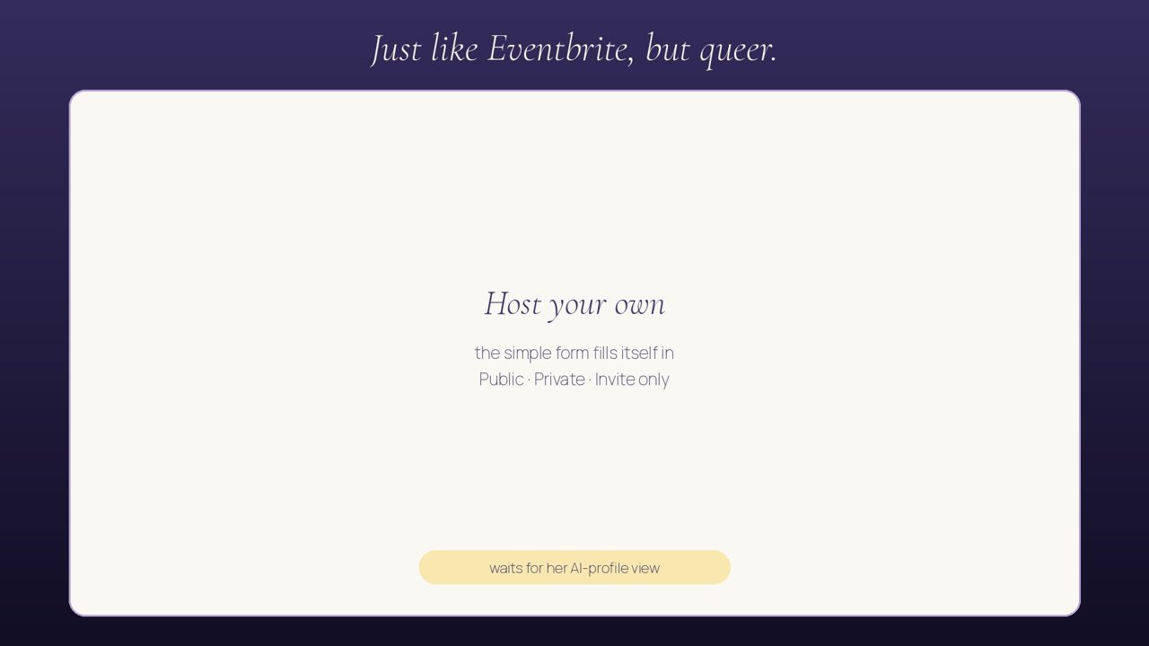 Host your own event with a simple form: public, private or invite only. The line is her own words from the site.